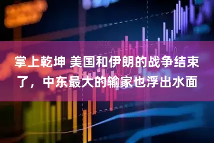 掌上乾坤 美国和伊朗的战争结束了，中东最大的输家也浮出水面
